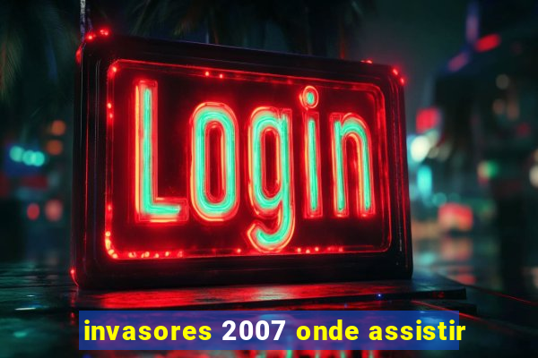 invasores 2007 onde assistir